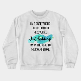 Craftaholic on the way to the craft store Crewneck Sweatshirt